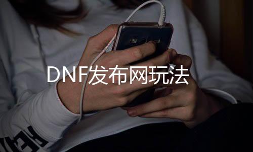 DNF发布网玩法