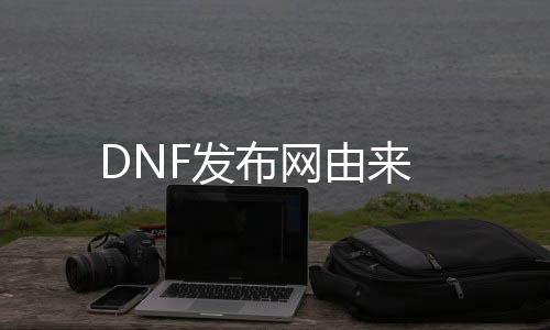 DNF发布网由来